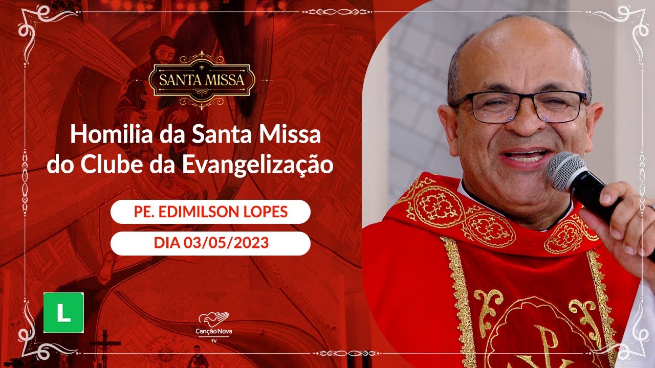 Homilia da Santa Missa do Clube da Evangelização - Padre Edimilson Lopes (03/05/2023)