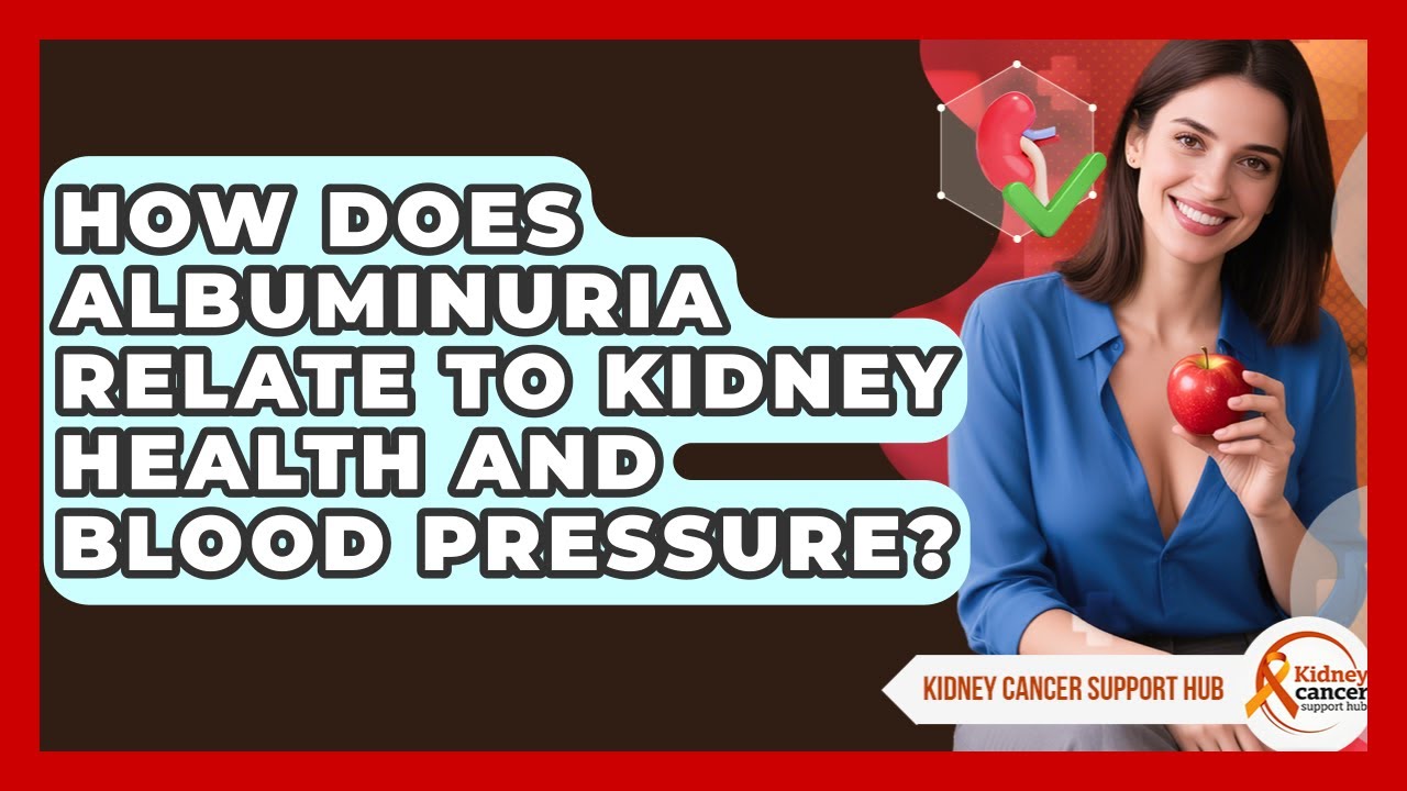 How Does Albuminuria Relate To Kidney Health And Blood Pressure? - Kidney Cancer Support Hub