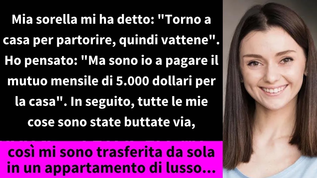 Mia sorella mi ha detto   Torno a casa per partorire, quindi vattene   Ho pensato   Ma sono io a