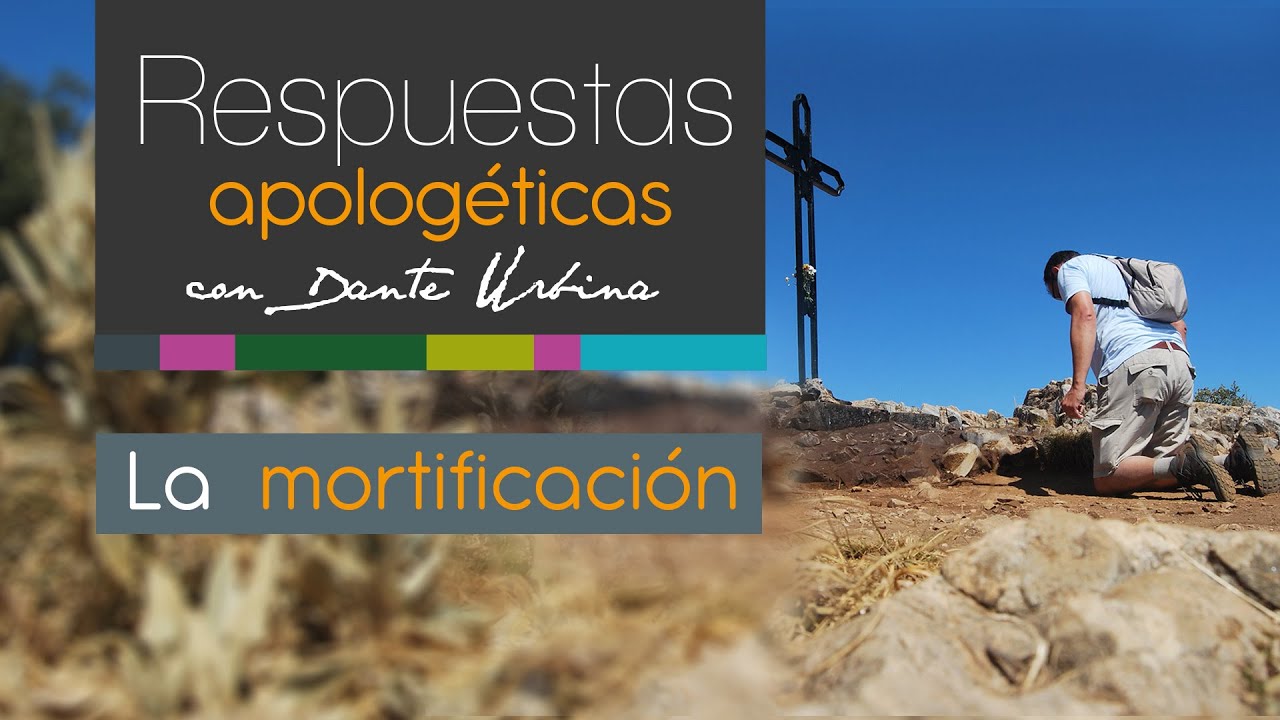Respuestas apologéticas con Dante Urbina: La mortificación