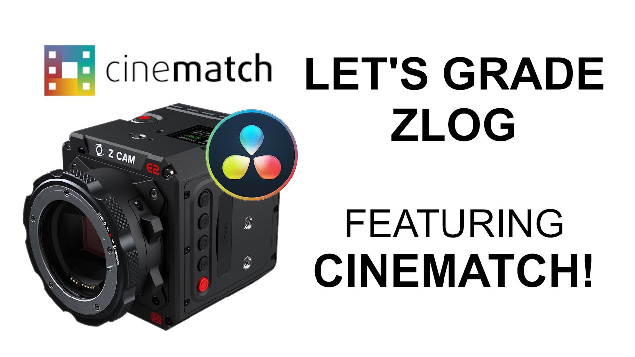 ZLog + Cinematch | Davinci Resolve Grading Tutorial Using ZCam E2-S6