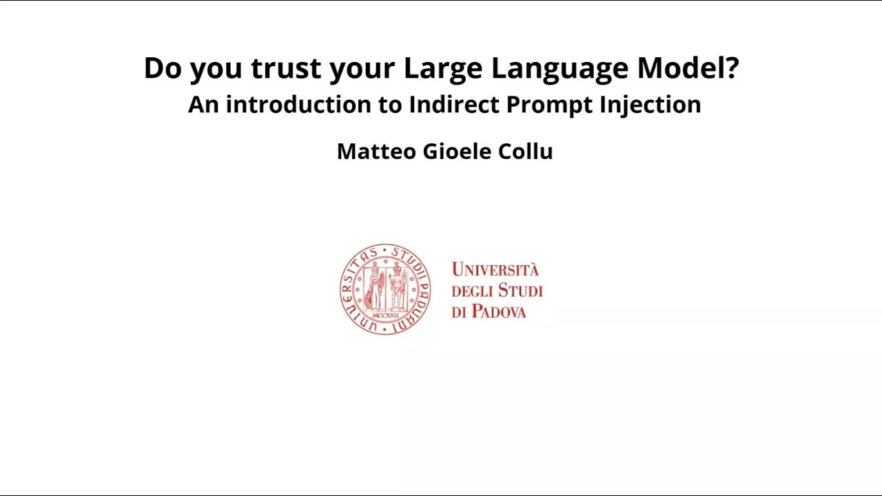 Matteo Gioele Collu  – Do you trust your LLM? An introduction to Indirect Prompt Injection