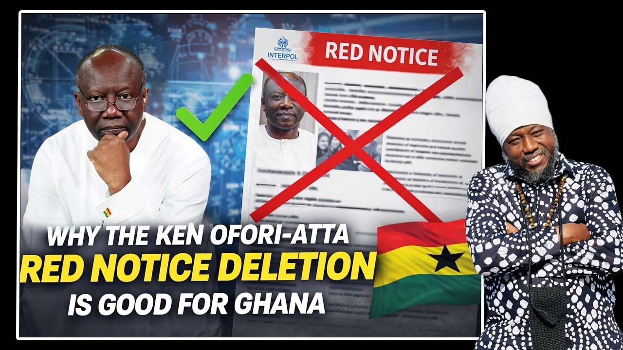 ⁠WHY THE KEN OFORI ATTA RED NOTICE DELETION IS GOOD FOR GHANA