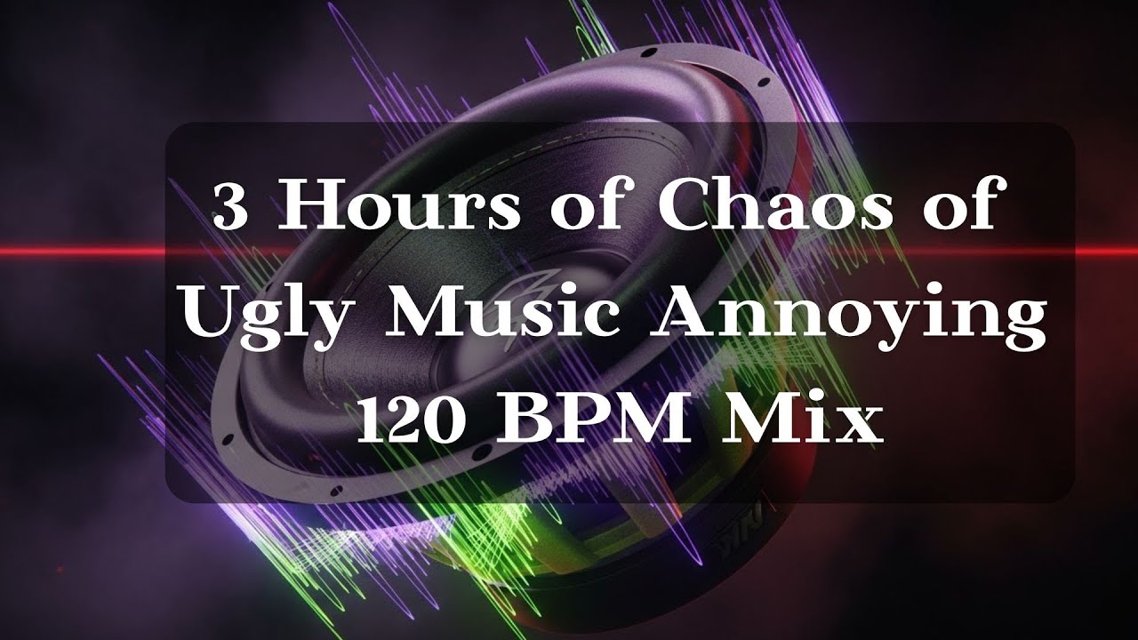 Track 10 – 3 Hours of Chaos of Ugly Music Annoying 120 BPM Mix