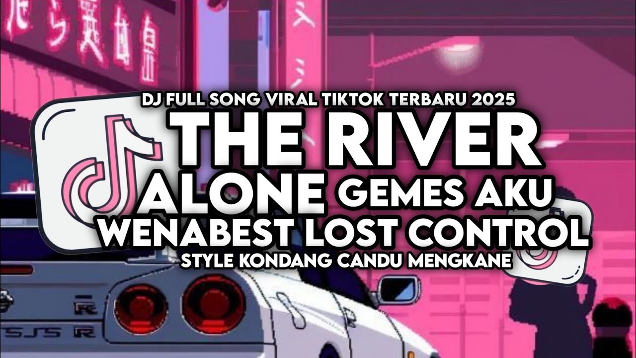 DJ THE RIVER X ALONE X GEMES AKU X WENABEST LOST CONTROL STYLE KONDANG MENGKANE VIRAL TIKTOK 2025