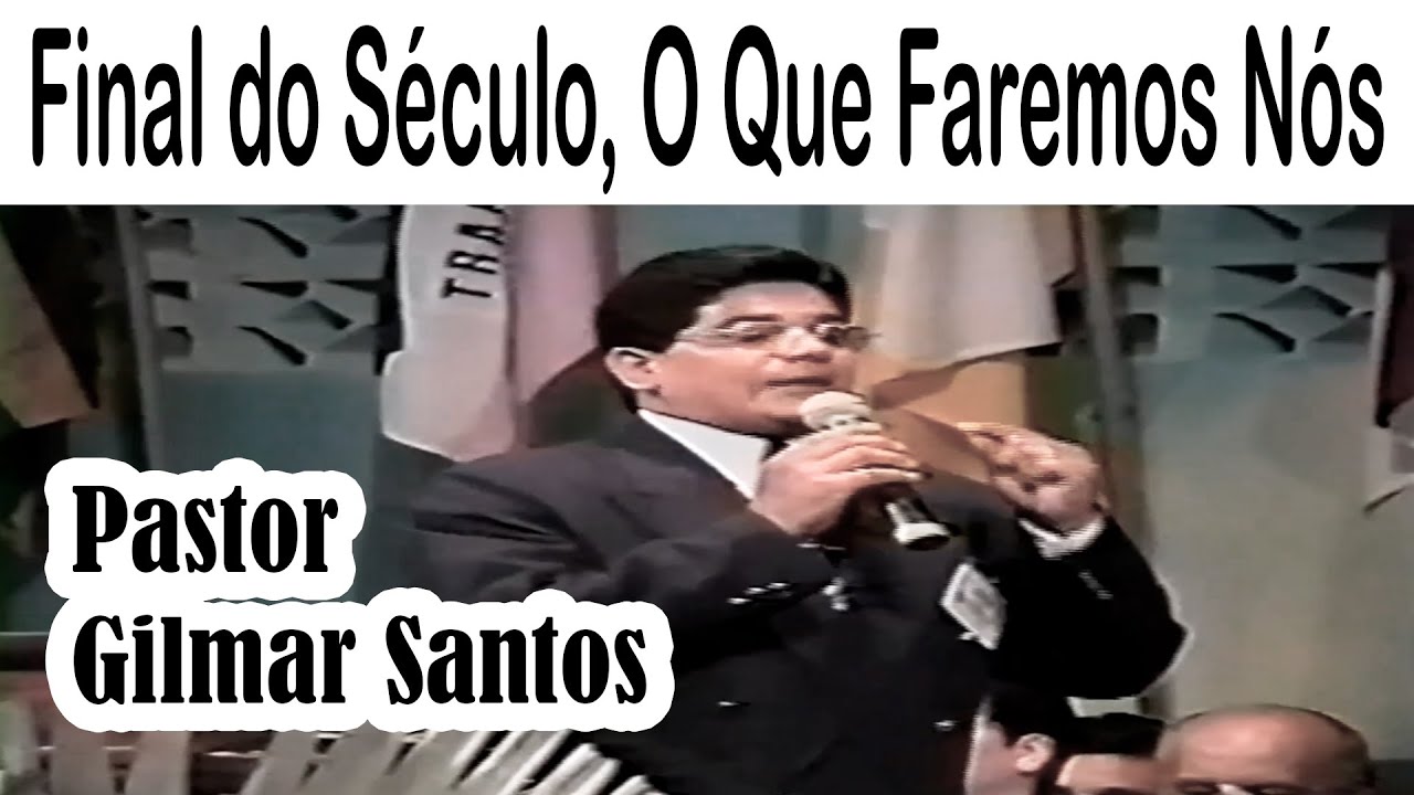 Pastor Gilmar Santos - Final do Século, O Que Faremos Nós