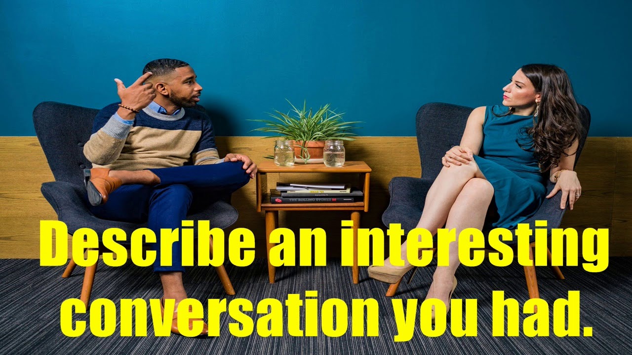 IELTS Speaking: Cue Card: 2021:Describe an interesting conversation you had.