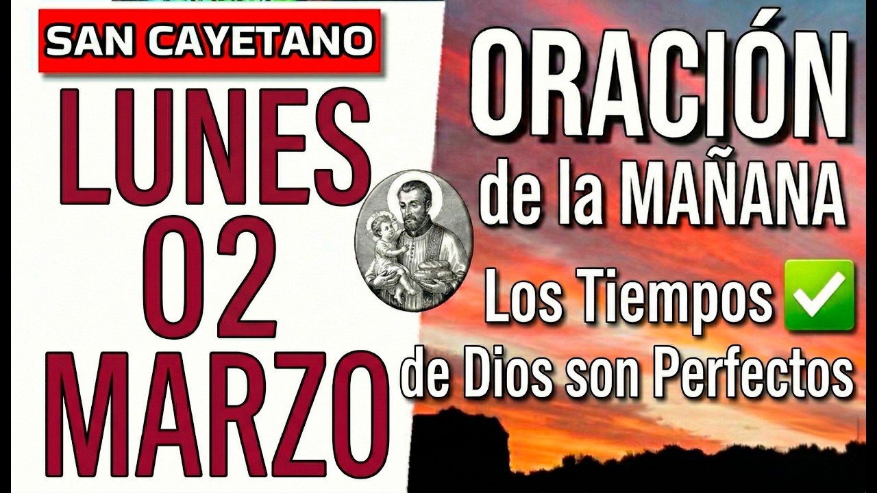 LUNES 02 MARZO ORACION DE LA MAÑANA SAN CAYETANO LOS TIEMPOS DE DIOS SON PERFECTOS