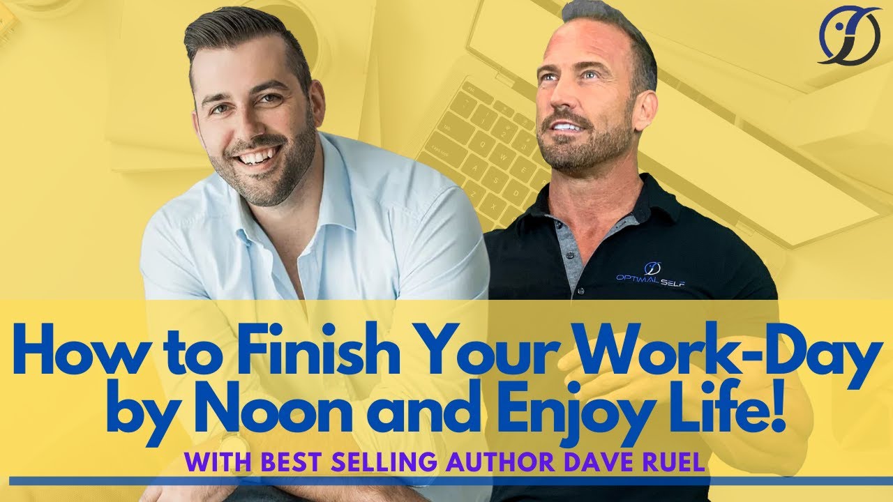 Best Selling Author Dave Ruel on How to Finish Your Work-Day by Noon and Enjoy Life!