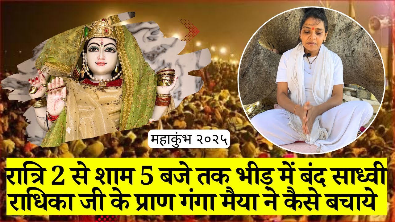रात्रि 2 से शाम 5 बजे तक भीड़ में बंद साध्वी राधिका जी के प्राण गंगा मैया ने कैसे बचाये ॥ महाकुंभ