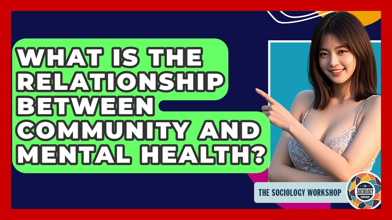What Is The Relationship Between Community And Mental Health? - The Sociology Workshop