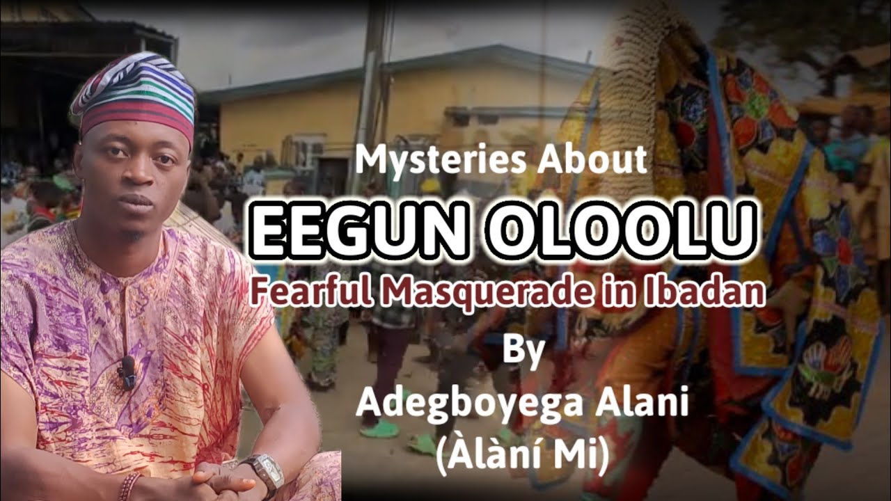 Mysteries about EEGUN OLOOLU: A Fearful Masquerade in Ibadan