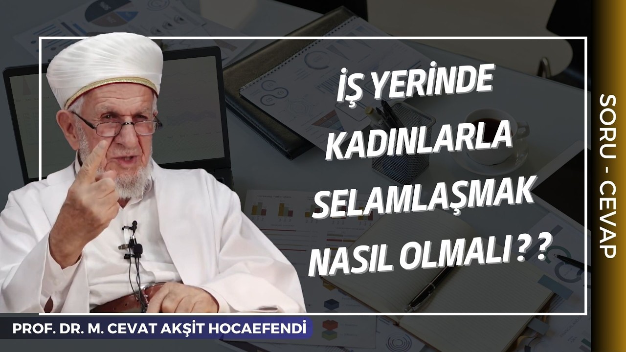 İşyerinde Kadınlarla Selamlaşma Nasıl Olmalı Prof  Dr  Cevat Akşit Hocaefendi