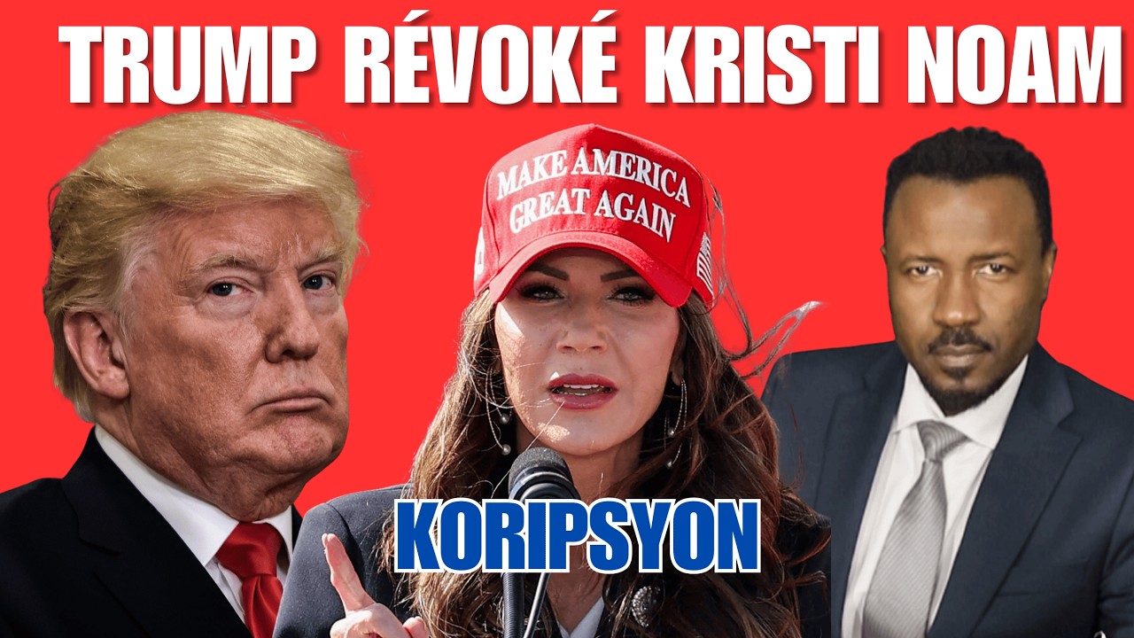 TRUMP RÉVOKÉ KRISTI NOAM - $220 MILLION DISPARET - AMPIL KORIPSYON NAN RÉJIM TRUMP LAN - ABNER GELIN
