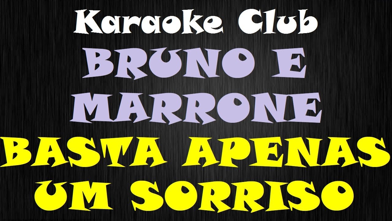 BRUNO E MARRONE - BASTA APENAS UM SORRISO ( KARAOKE )