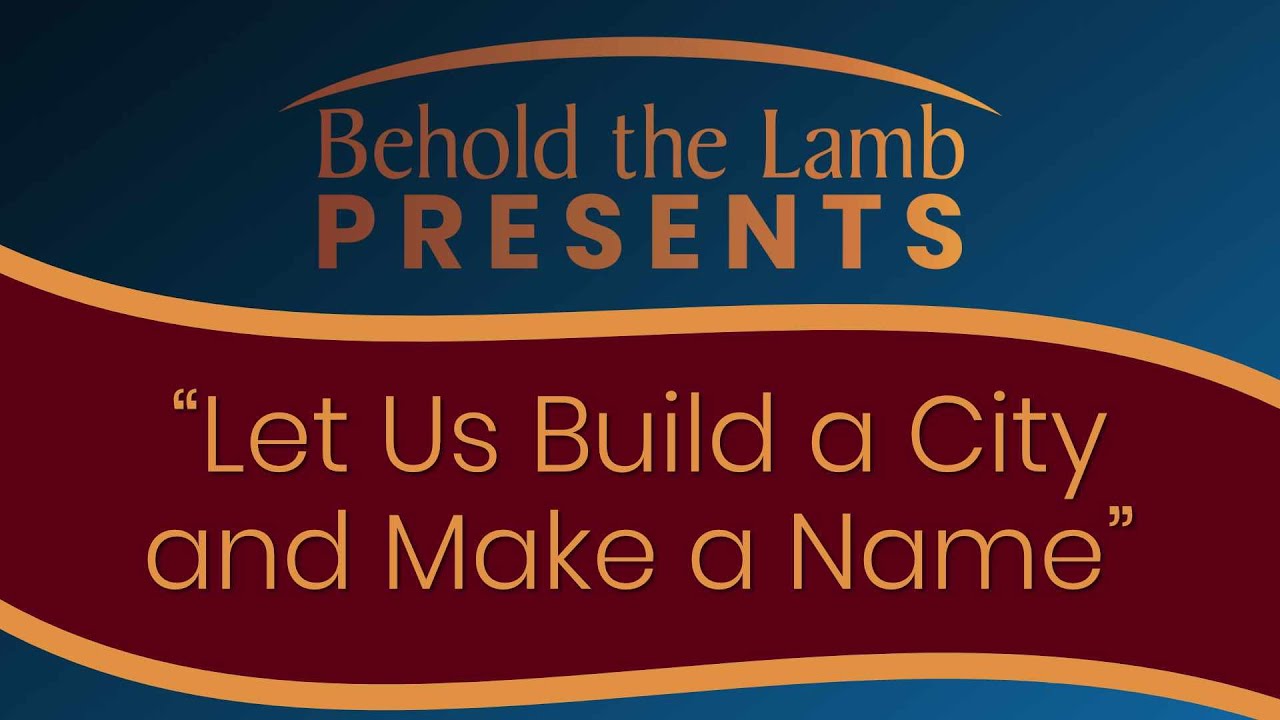 Let Us Build a City and Make a Name | Behold the Lamb Ministries Special