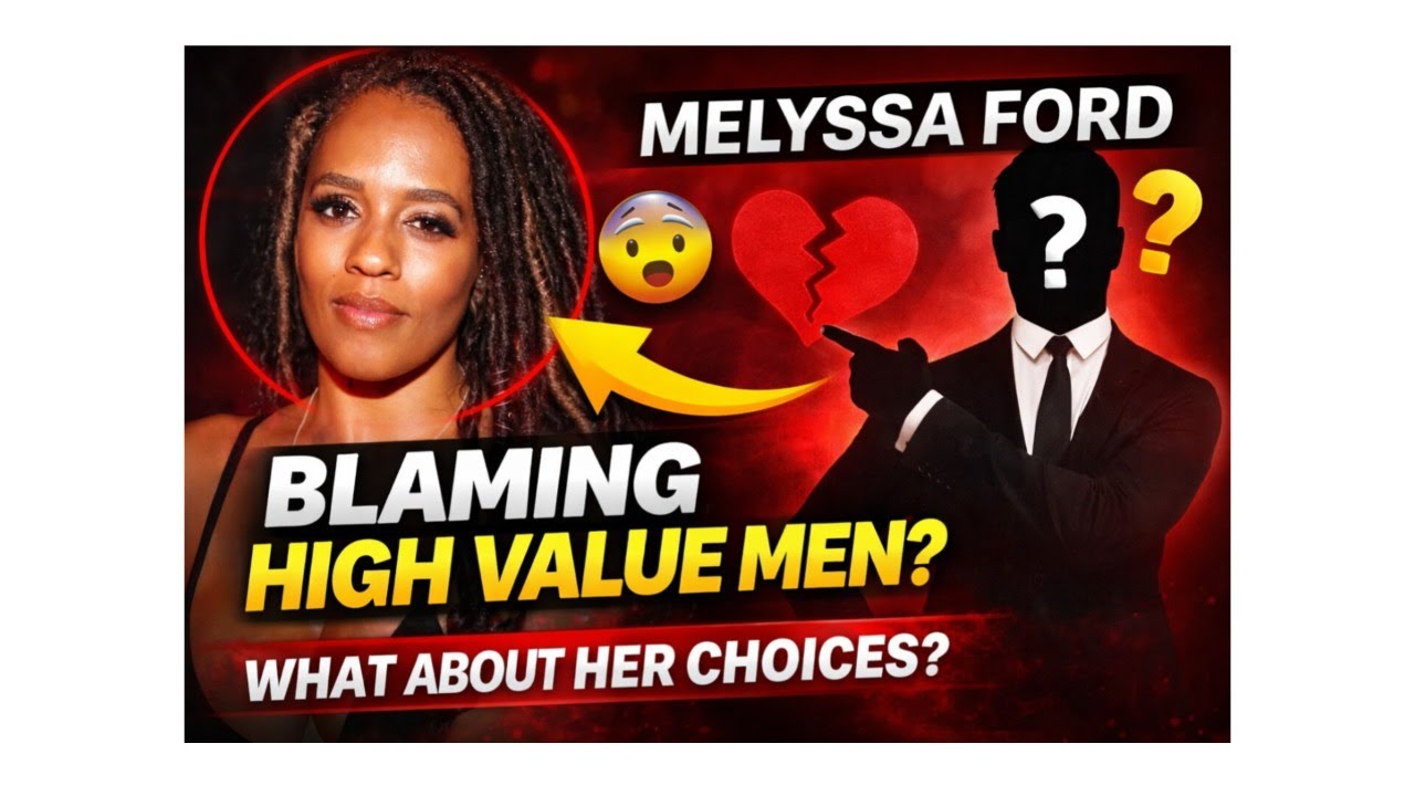 Melyssa Ford BLAMES High Value Men Instead of Her Own Choices | Relationship Accountability Debate