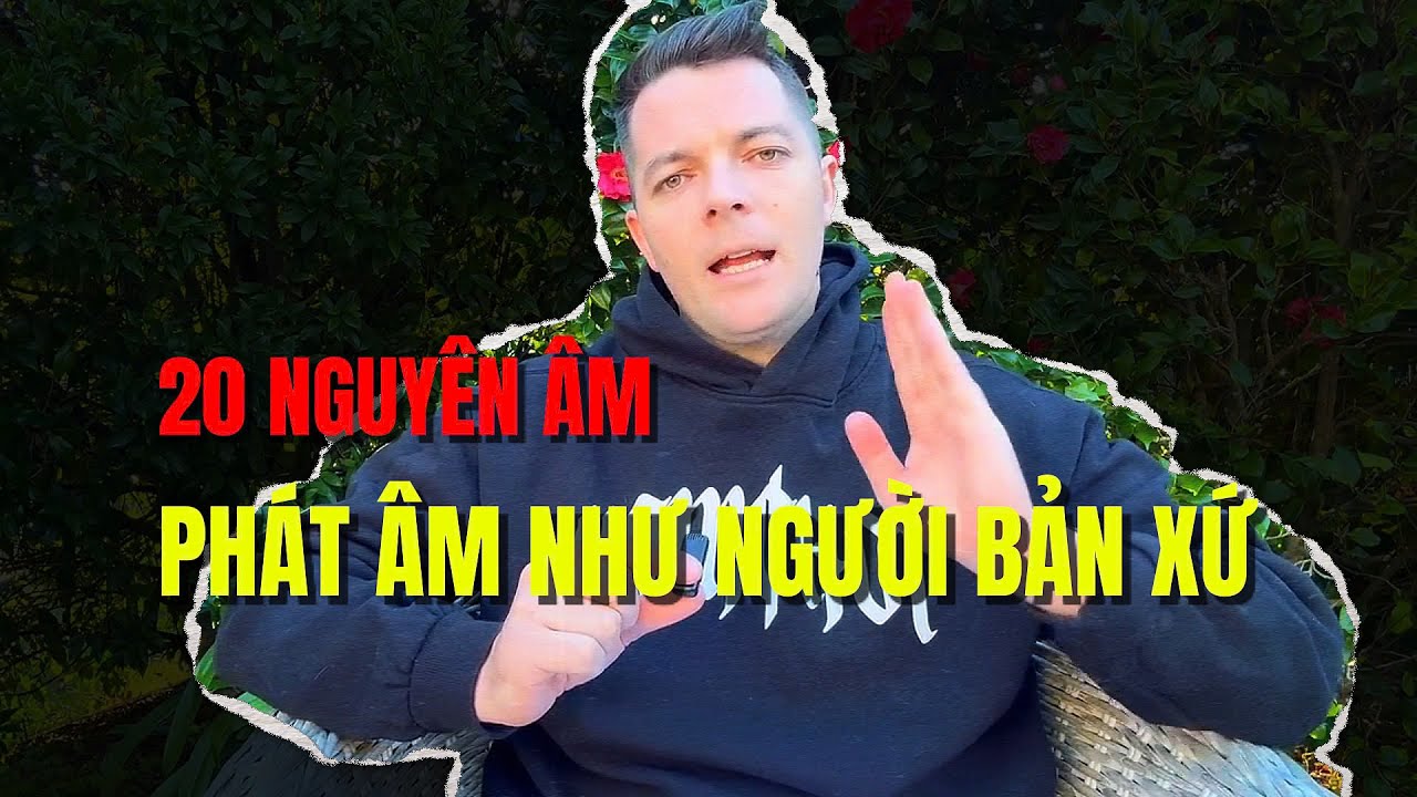 PHÁT ÂM TIẾNG ANH NHƯ NGƯỜI BẢN XỨ - 20 NGUYÊN ÂM