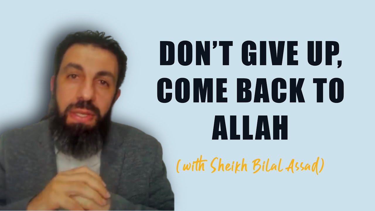 DON’T GIVE UP, COME BACK TO ALLAH | SHEIKH BILAL ASSAD | MOTIVATION | SELF IMPROVEMENT | ISLAM