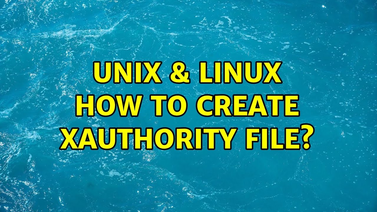 Unix & Linux: How to create Xauthority file? (2 Solutions!!)