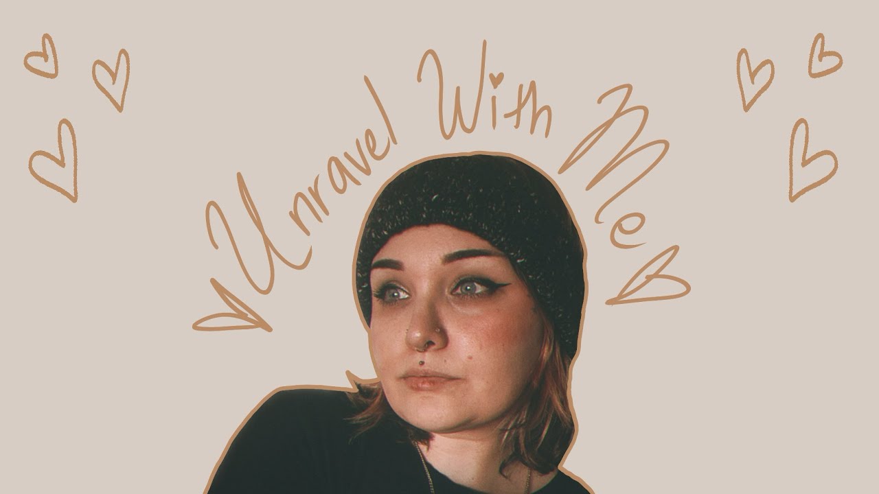 Unravel With Me Episode: 4 || WIP Updates, Small New Obsession and Some Irritation