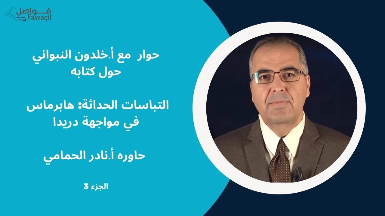 حوار  مع أ.خلدون النبواني حول كتابه التباسات الحداثة: هابرماس في مواجهة دريدا ج/3
