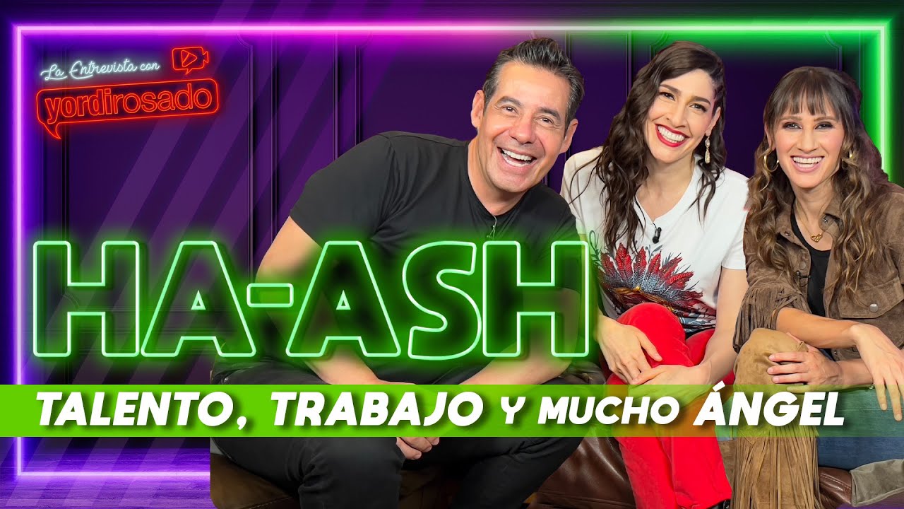 HA*ASH, talento, trabajo y MUCHO ÁNGEL | La entrevista con Yordi Rosado