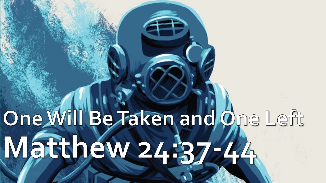 Matthew 24:37-44 (One Will Be Taken and One Left)