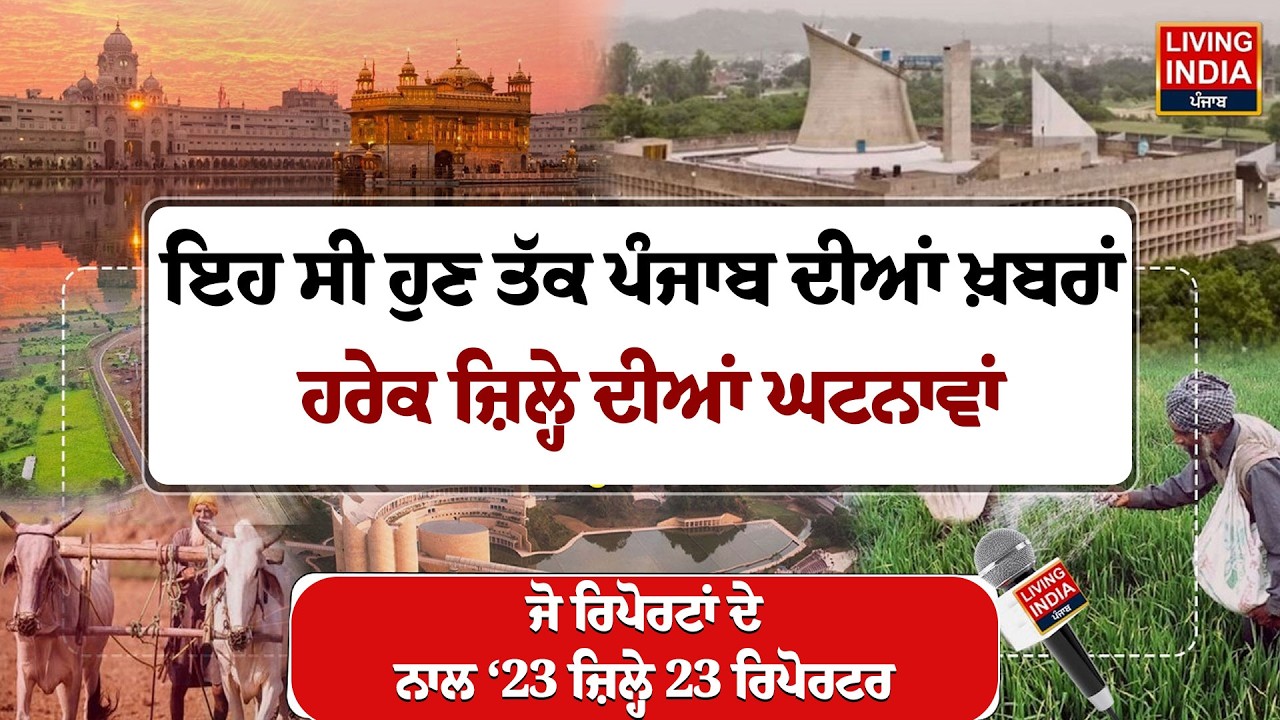 ਇਹ ਸੀ ਹੁਣ ਤੱਕ ਪੰਜਾਬ ਦੀਆਂ ਖ਼ਬਰਾਂ, ਹਰੇਕ ਜ਼ਿਲ੍ਹੇ ਦੀਆਂ ਘਟਨਾਵਾਂ, ਜੋ ਰਿਪੋਰਟਾਂ ਦੇ ਨਾਲ ‘23 ਜ਼ਿਲ੍ਹੇ 23 ਰਿਪੋਰਟਰ