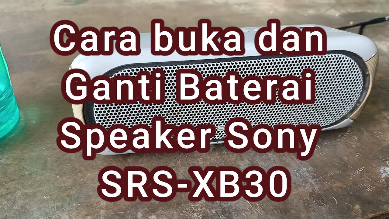 Cara Membuka Dan Mengganti Baterai Speaker Sony SRS XB30
