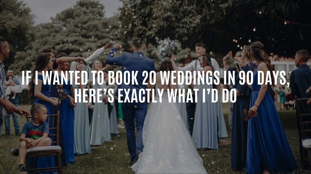 If I Wanted to Book 20 Weddings in 90 Days, Here’s Exactly What I’d Do