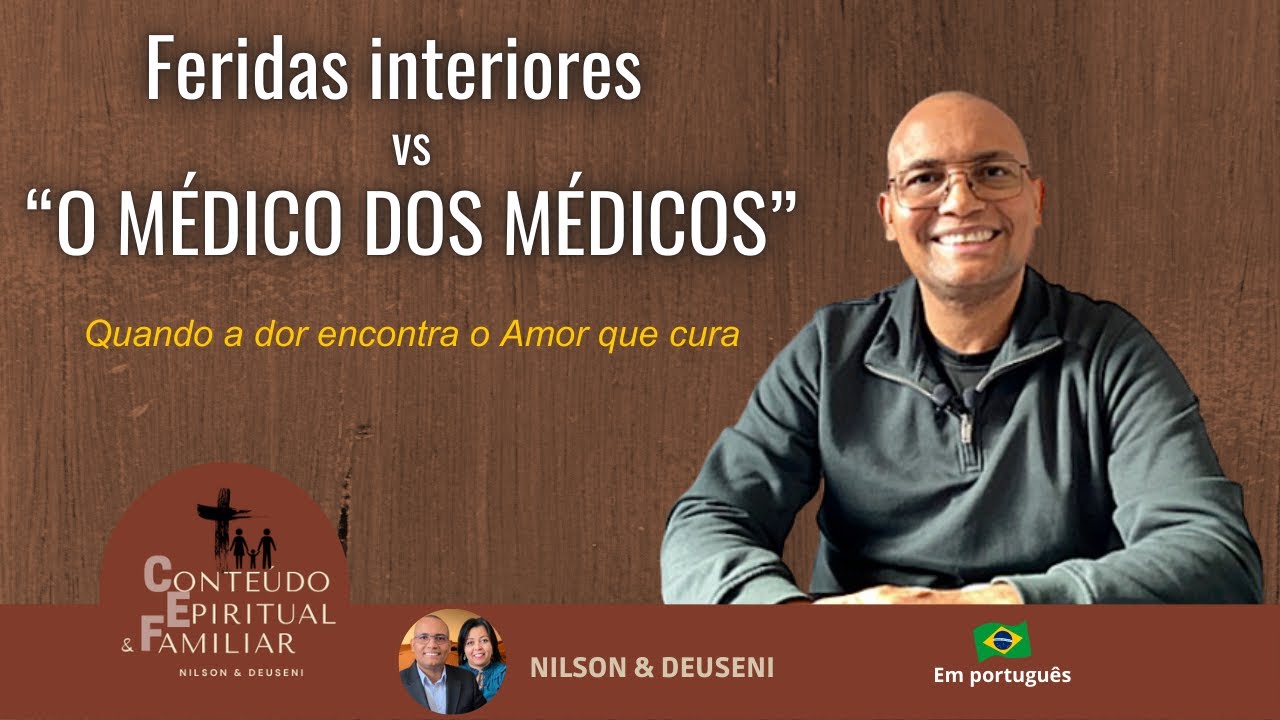 04 - FERIDAS INTERIORES vs O MÉDICO DOS MÉDICOS / Conteúdo Espiritual e Familiar – Nilson & Deuseni