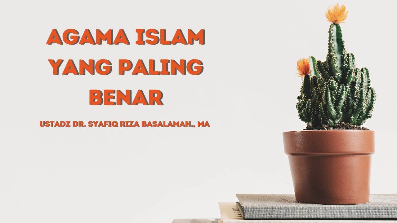 Agama Islam Yang Paling Benar - Ustadz Dr. Syafiq Riza Basalamah, MA.