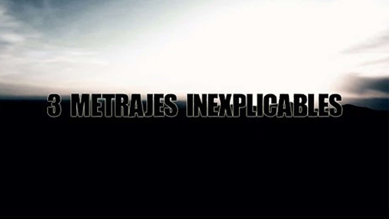 Tres metrajes inexplicables