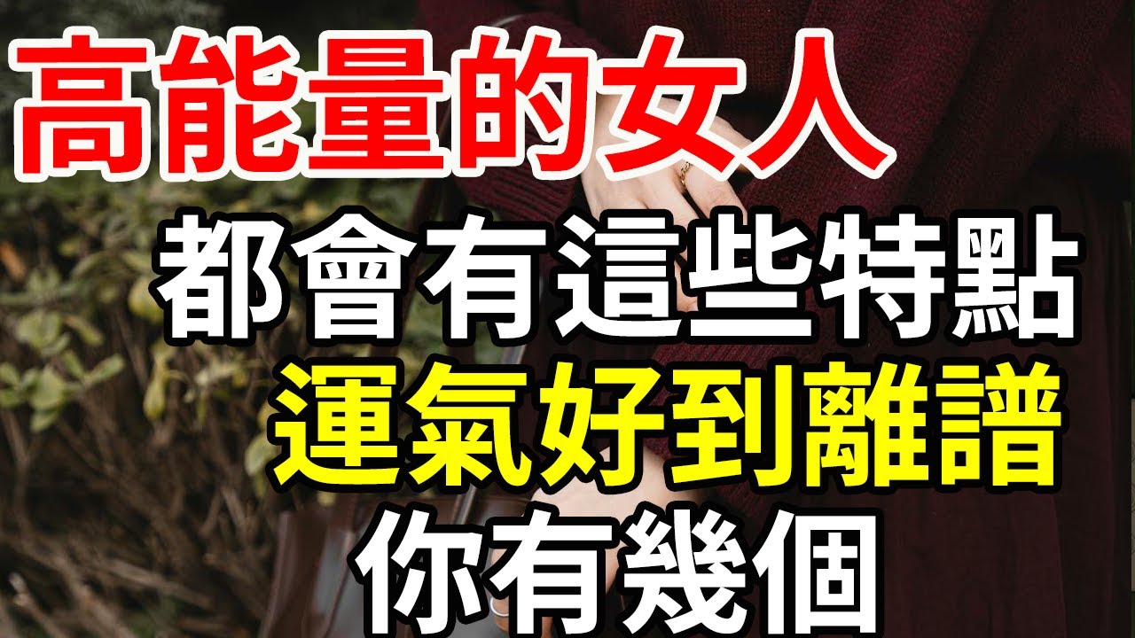 高能量的女人，都會有這些特點，運氣好到離譜，你有幾個#智慧女人 #現代女性  #人生整理 #心态调整 #自我探索 #价值观重塑 #人生方向