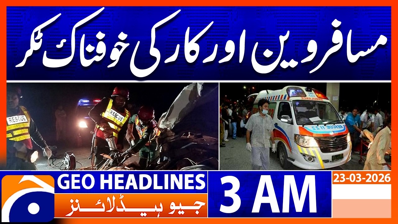 Tragedy Accident, 9 Injured In Severe Collision | Headlines Geo News 3 AM (23 March 2026)