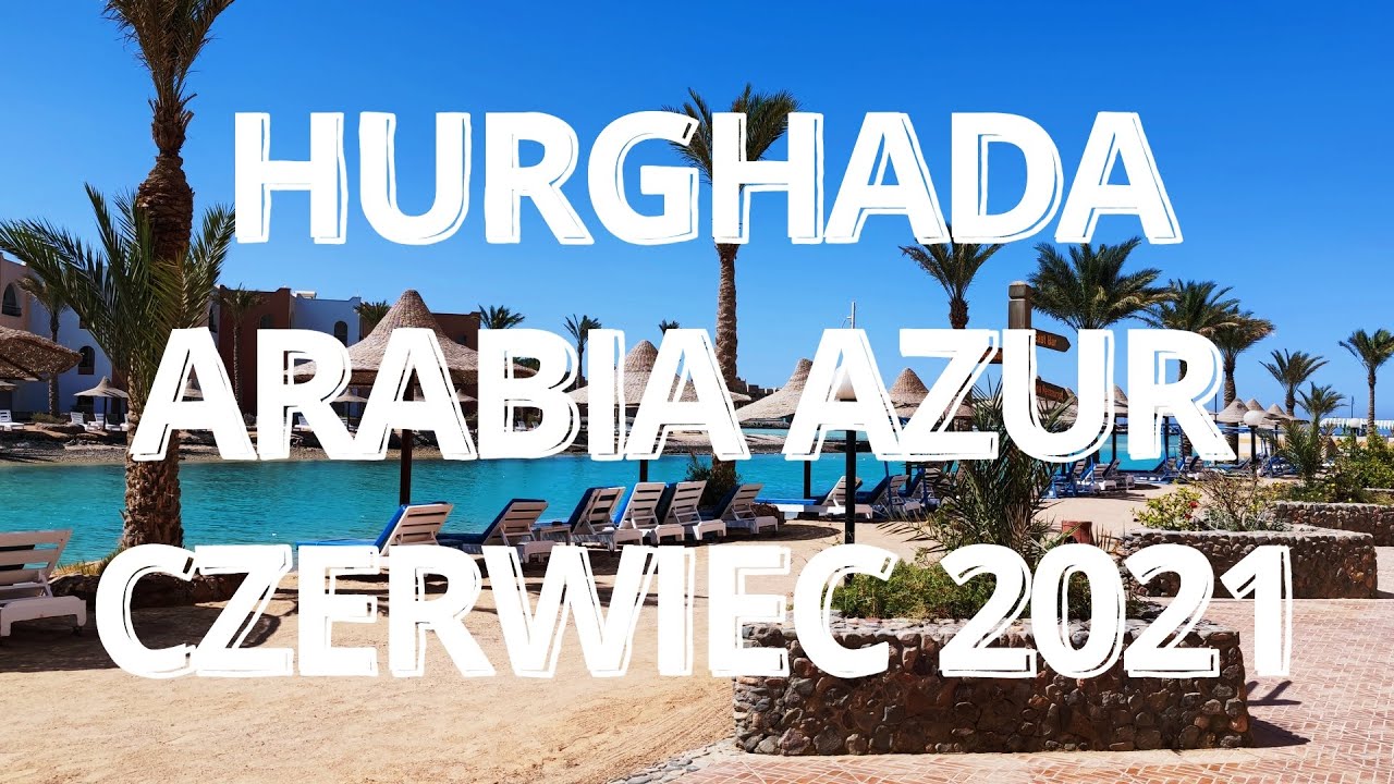 HOTEL ARABIA AZUR - HURGHADA - CZERWIEC 2021