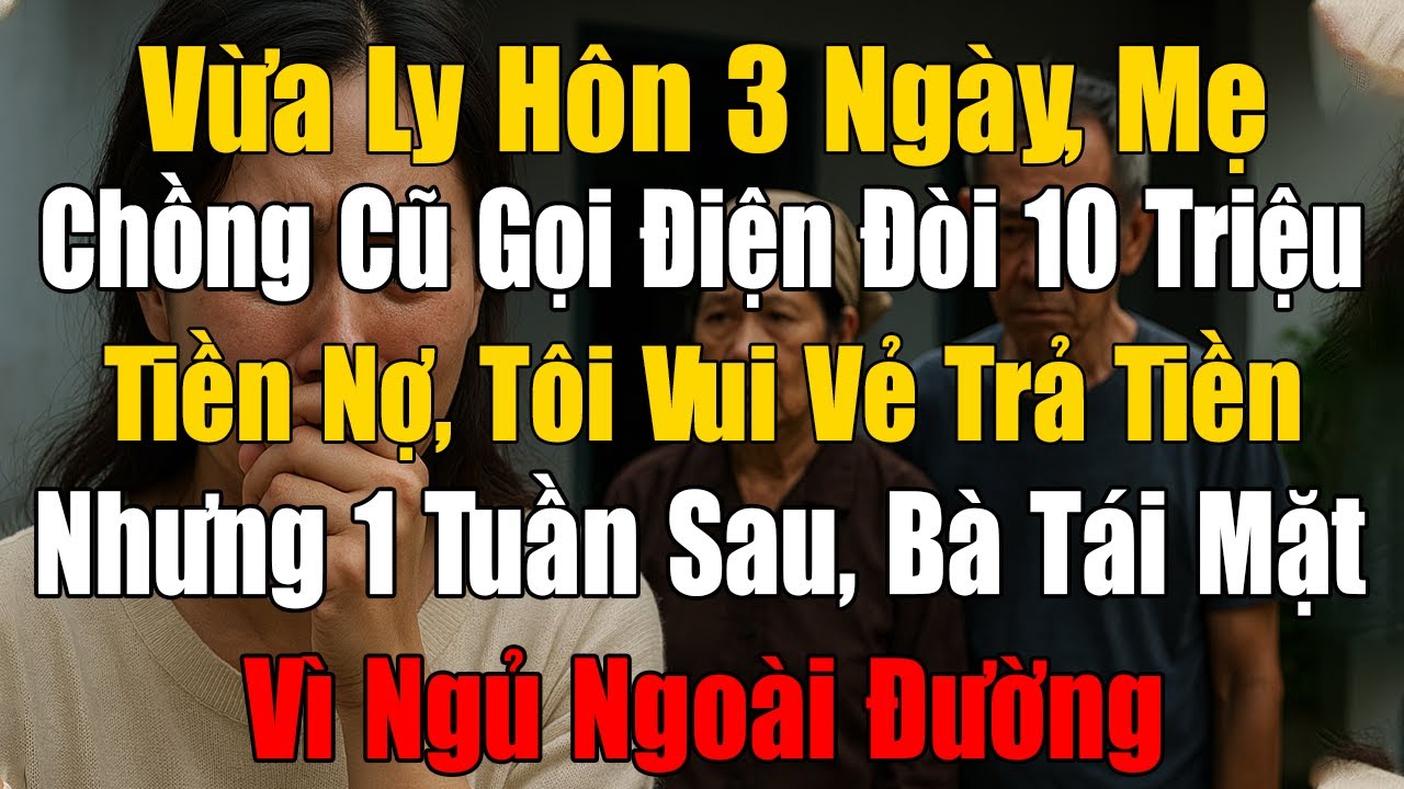 Vừa Ly Hôn 3 Ngày, Mẹ Chồng Cũ Đòi 10 Triệu Tiền Nợ, 1 Tuần Sau Tôi Tiễn Tất Cả Ra Khỏi Nhà