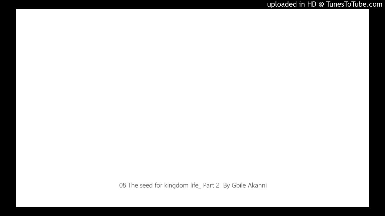 08 The seed for kingdom life_ Part 2  By Gbile Akanni