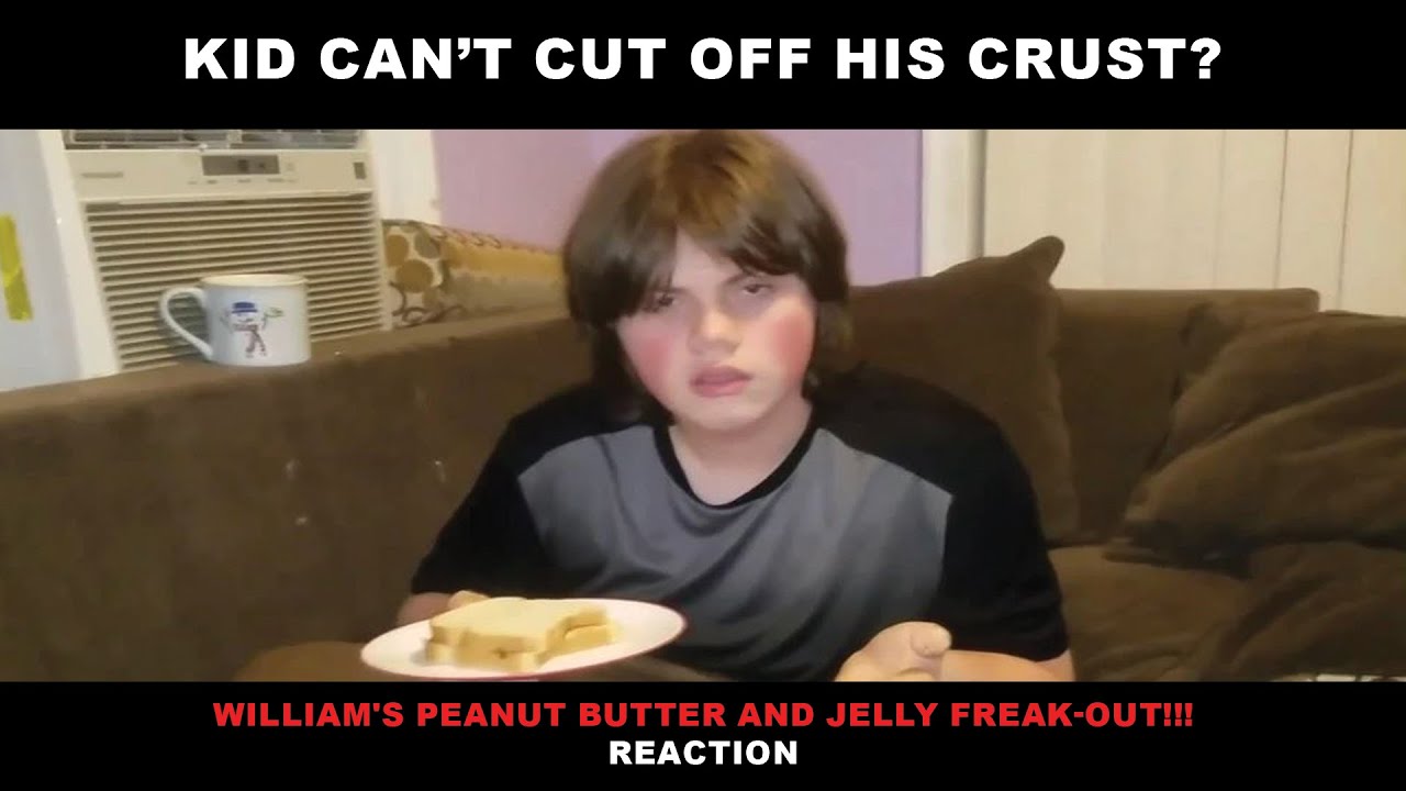 KID CAN'T OFF HIS CRUST? | WILLIAM'S PEANUT BUTTER AND JELLY FREAK-OUT!!! Reaction
