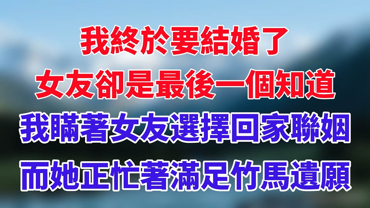 我終於要結婚了，女友卻是最後一個知道，我瞞著女友選擇回家聯姻，而她正忙著滿足竹馬遺願！#小说推荐 #一口气看完