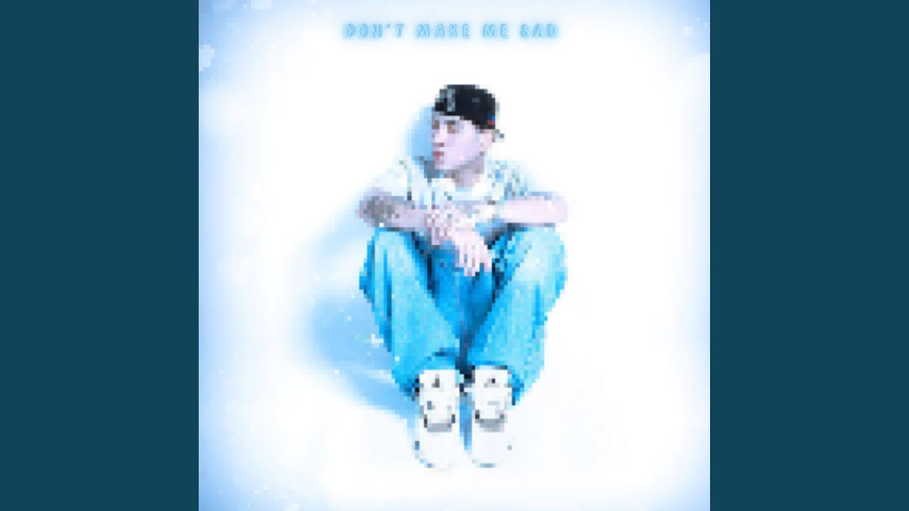 Don't make me sad