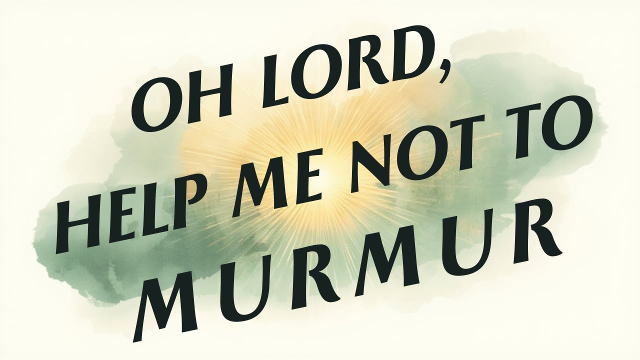 OH LORD HELP ME NOT TO MURMUR