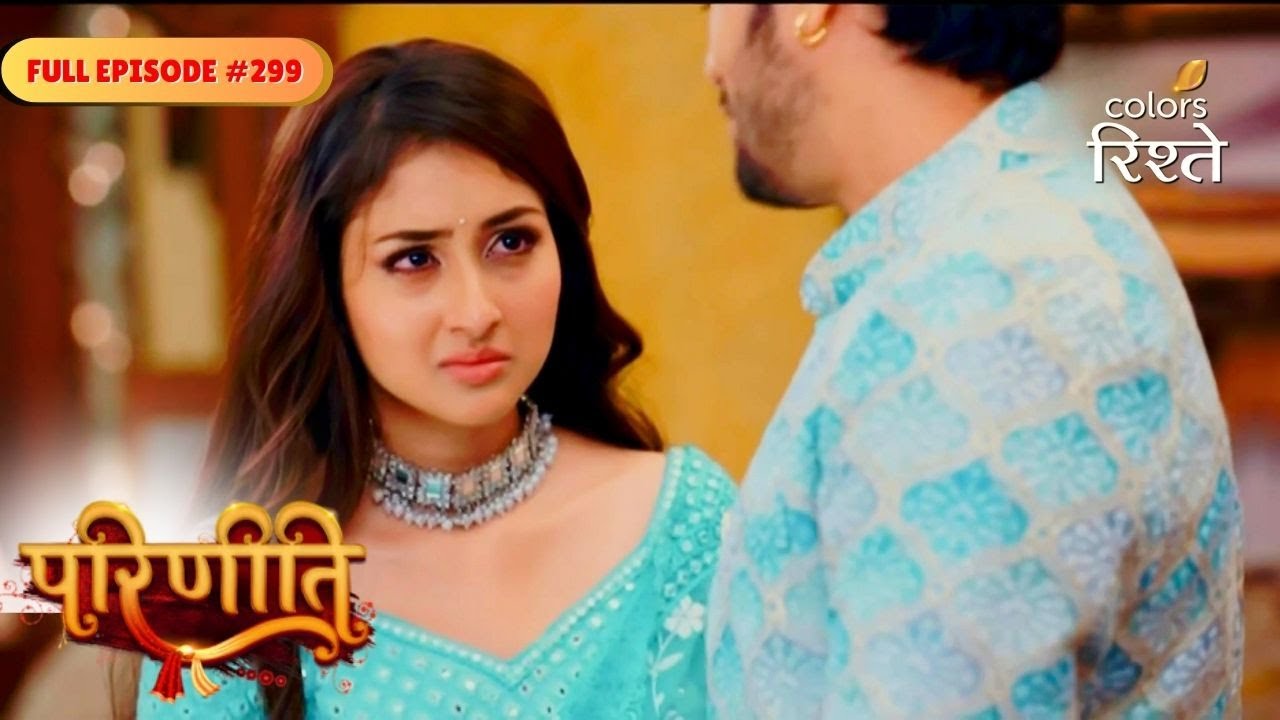 Parineeti | Sanju Boils Over Pari’s Engagement | Full Ep - 299 | Colors Rishtey