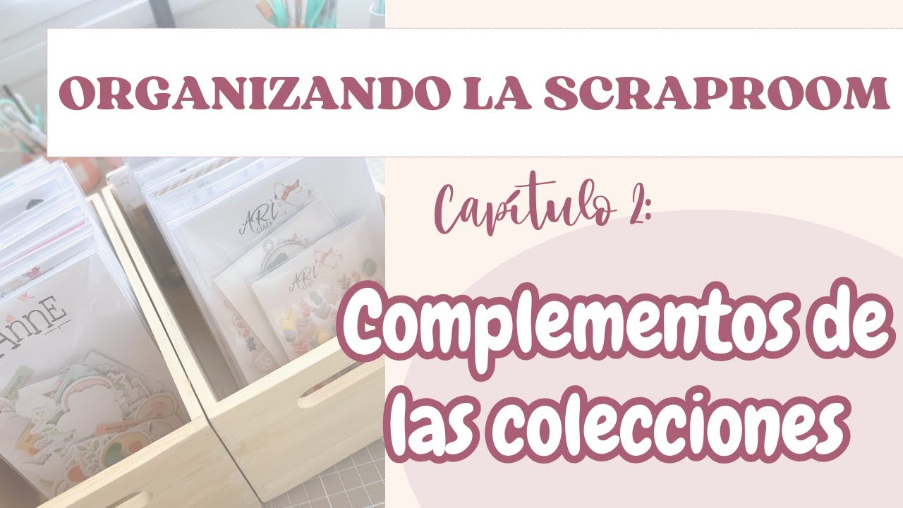 ✨ ORGANIZANDO la SCRAPROOM | Capítulo 2: los COMPLEMENTOS de las COLECCIONES