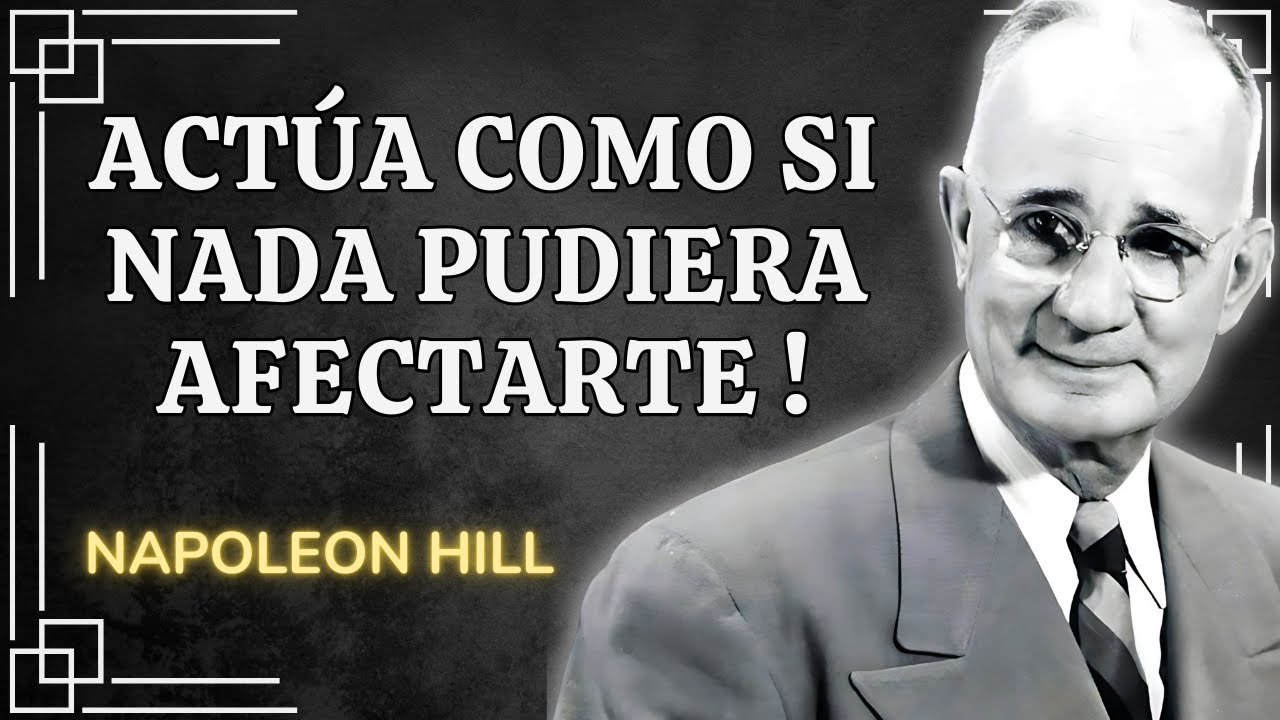 APRENDE a ACTUAR como si NADA te MOLESTARA | NAPOLEON HILL