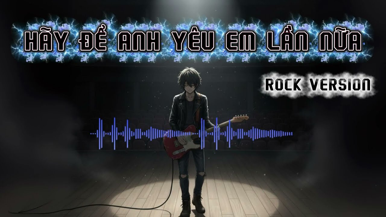 H&Atilde;Y ĐỂ ANH Y&Ecirc;U EM LẦN NỮA - Phi&ecirc;n Bản Classic Rock Đầy Cảm X&uacute;c Mạnh Mẽ