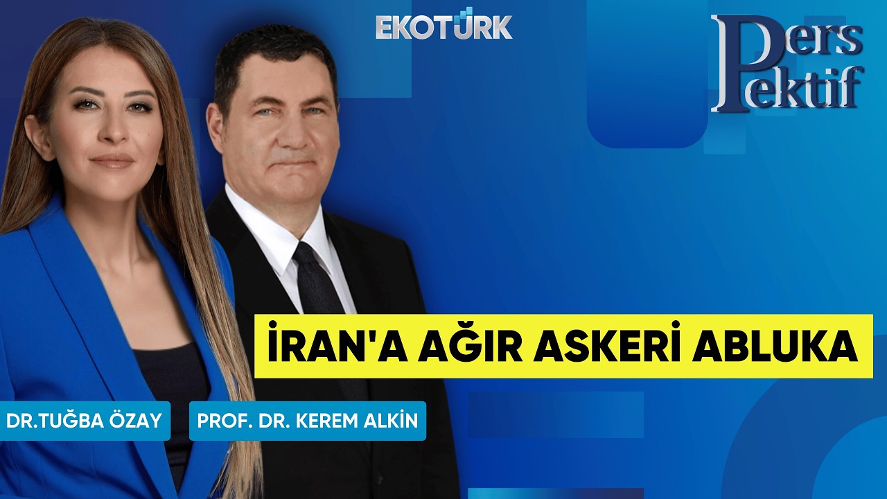 İran'a Ağır Askeri Abluka | Perspektif | Prof. Dr. Kerem Alkin | Dr. Tuğba Özay