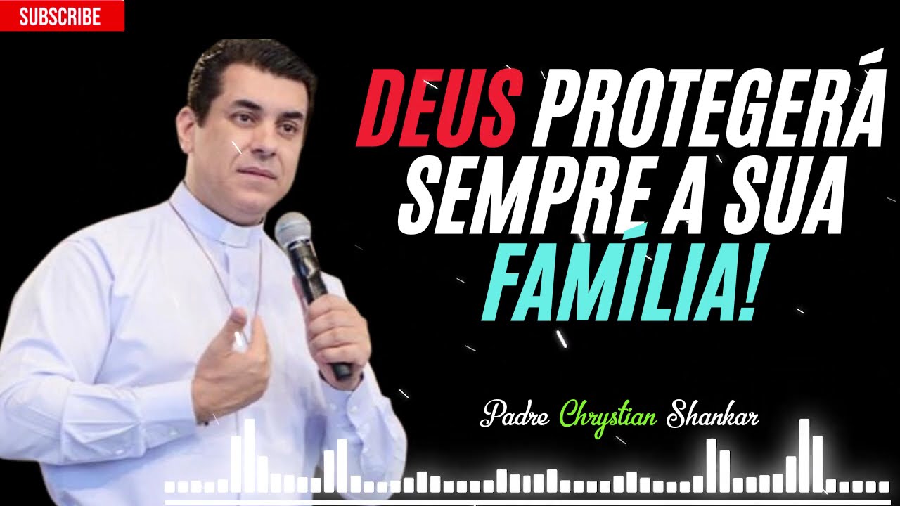 Deus protegerá a sua família — quando tiver fé em Deus — Padre Chrystian Shankar
