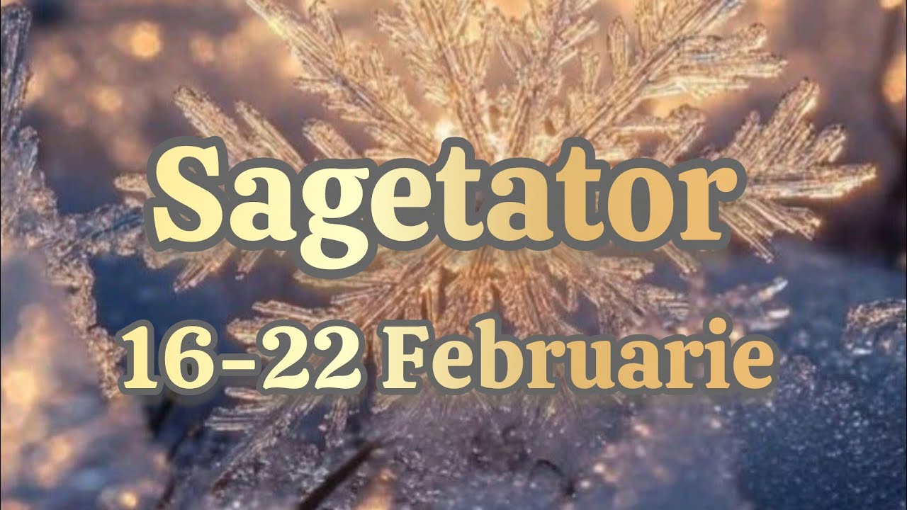 SAGETATOR  - Saptamana 16-22 Februarie 
